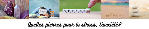 QUELLES PIERRES POUR LE STRESS, L'ANXIETE ?